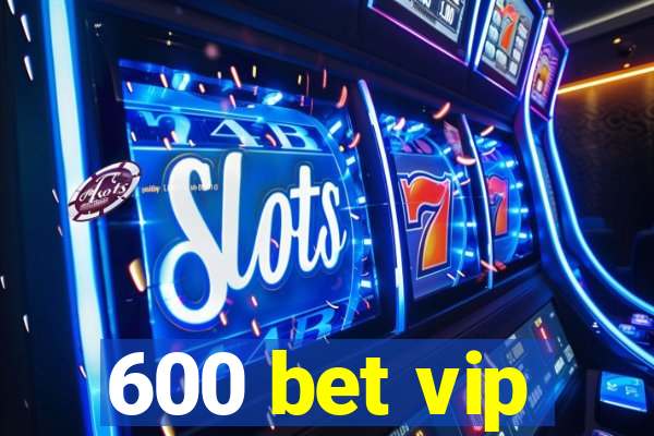 600 bet vip